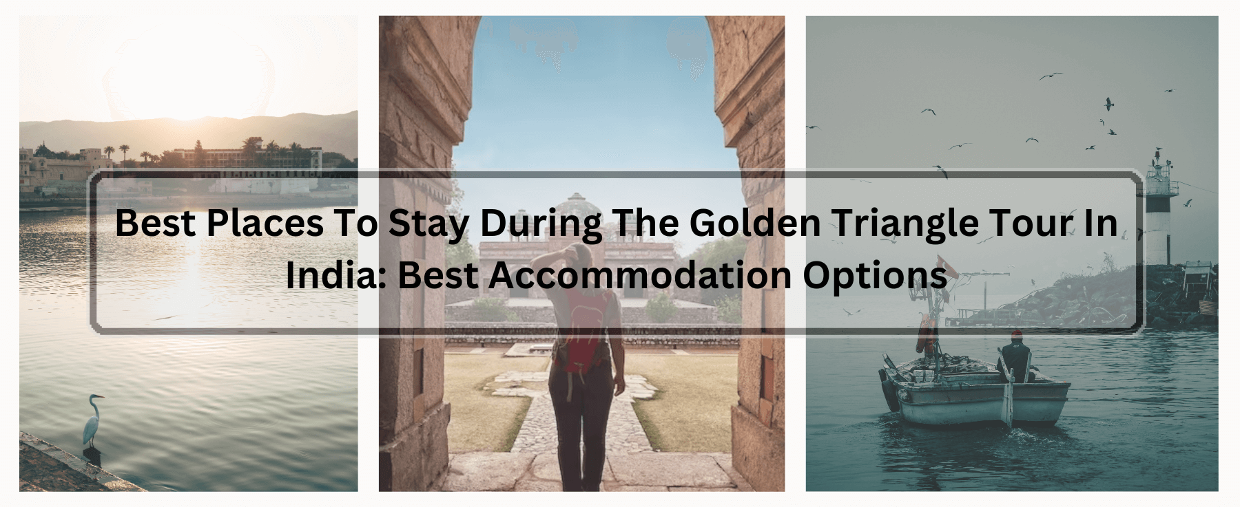 Best Places To Stay During The Golden Triangle Tour In India: Best Accommodation Options